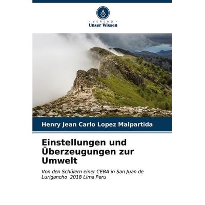 Einstellungen und Überzeugungen zur Umwelt, Taschenbuch von Henry Jean Carlo Lopez Malpartida, Verlag Unser Wissen, 978-620-6-63715-8