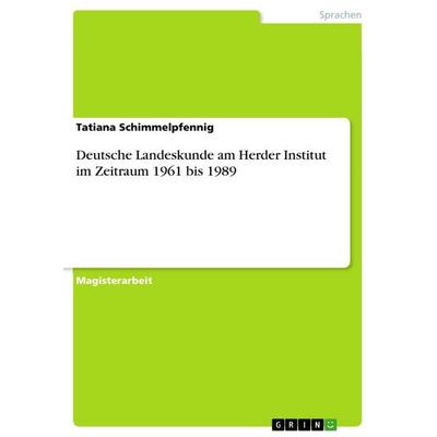 Deutsche Landeskunde am Herder Institut im Zeitraum 1961 bis 1989, Taschenbuch von Tatiana Schimmelpfennig, GRIN, 978-3-656-99280-6