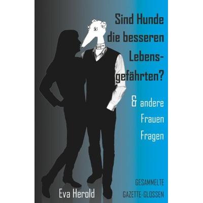 Sind Hunde die besseren Lebensgefährten & andere FrauenFragen, Taschenbuch von Eva Herold, Epubli, 978-3-7418-2278-0