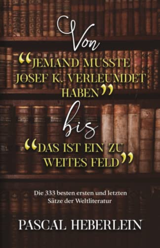 Heberlein, Dr. Pascal - Von »Jemand musste Josef K. verleumdet haben« bis »Das ist ein zu weites Feld«: Die 333 besten ersten und letzten Sätze der Weltliteratur - Preis vom 05.10.2026 03:47:11 h