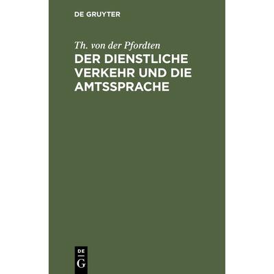 Der dienstliche Verkehr und die Amtssprache, Gebundene Ausgabe von Th. der Pfordten, De Gruyter, 978-3-11-237449-8
