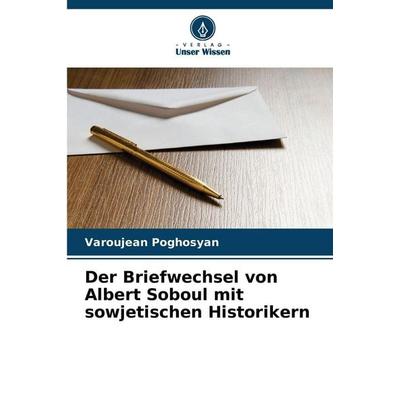 Der Briefwechsel von Albert Soboul mit sowjetischen Historikern, Taschenbuch von Varoujean Poghosyan, Verlag Unser Wissen, 978-620-9-87149-8