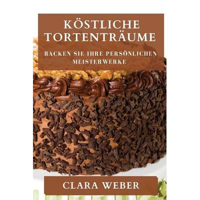 Köstliche Tortenträume, Taschenbuch von Clara Weber, Arda Can, 978-1-83519-421-8