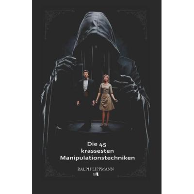 Die 45 krassesten Manipikationstechniken, Taschenbuch von Ralph Lippmann, Independently Published
