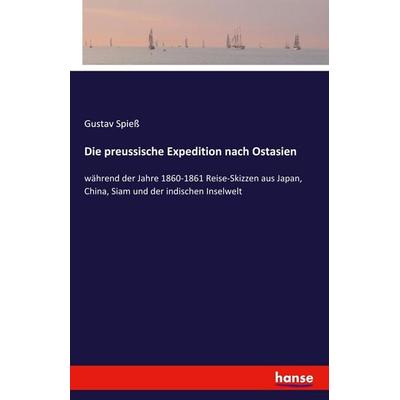 Die preussische Expedition nach Ostasien, Taschenbuch von Gustav Spiess, Hansebooks, 978-3-7428-4200-8