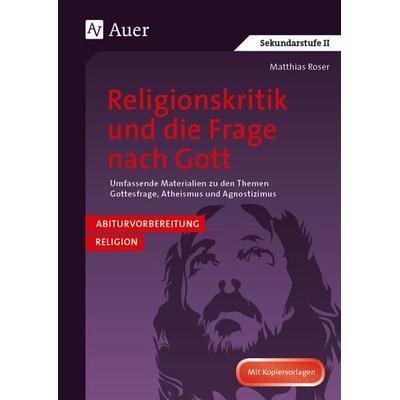Religionskritik und die Frage nach Gott, Geheftet von Matthias Roser, Auer Verlag in der AAP Lehrerwelt GmbH, 978-3-403-06726-9