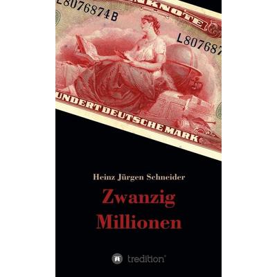 Zwanzig Millionen, Gebundene Ausgabe von Heinz Jürgen Schneider, Tredition, 978-3-7439-8153-9