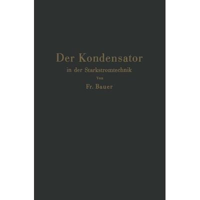 Der Kondensator in der Starkstromtechnik, Taschenbuch von Friedrich Bauer, Springer Berlin, 978-3-642-89515-9