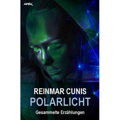 POLARLICHT - GESAMMELTE ERZÄHLUNGEN, Taschenbuch von Reinmar Cunis, Epubli, 978-3-7541-1093-5
