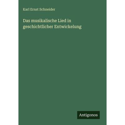 Das musikalische Lied in geschichtlicher Entwickelung, Gebundene Ausgabe von Karl Ernst Schneider, Antigonos Verlag, 978-3-386-18590-5