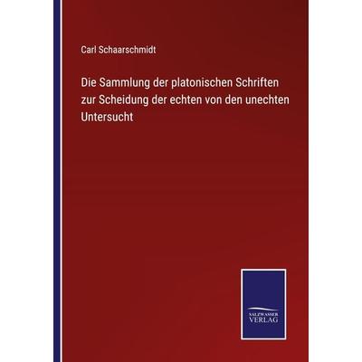 Die Sammlung der platonischen Schriften zur Scheidung der echten von den unechten Untersucht, Taschenbuch von Carl Schaarschmidt, BoD - Books on