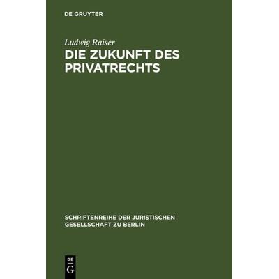 Die Zukunft des Privatrechts, Gebundene Ausgabe von Ludwig Raiser, De Gruyter, 978-3-11-003956-6