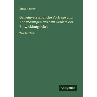 Gemeinverständliche Vorträge und Abhandlungen aus dem Gebiete der Entwicklungslehre, Taschenbuch von Ernst Haeckel, Antigonos Verlag,