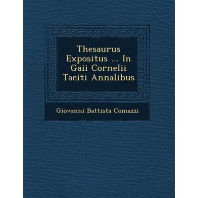 Thesaurus Expositus ... In Gaii Cornelii Taciti Annalibus, von Giovanni Battista Comazzi, Saraswati Press, 978-1-249-96403-2