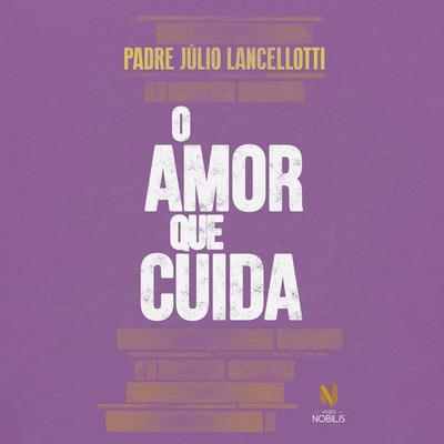 O amor que cuida - Padre Júlio Lancellotti, Audio, 9786557139288