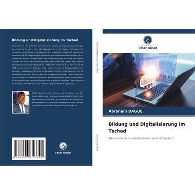 Bildung und Digitalisierung im Tschad, Taschenbuch von Abraham DAGUE, Verlag Unser Wissen, 978-620-6-81664-5