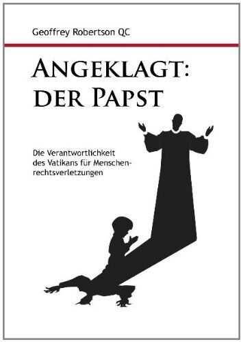 Robertson, Geoffrey, QC - Angeklagt: Der Papst: Die Verantwortlichkeit des Vatikans für Menschenrechtsverletzungen - Preis vom 09.10.2026 07:28:09 h