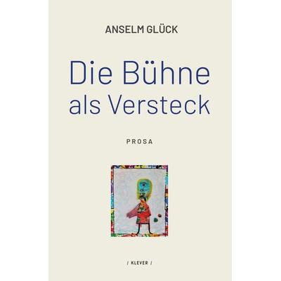 Die Bühne als Versteck, Paperback von Anselm Glück, Klever Verlag, 978-3-99156-008-1