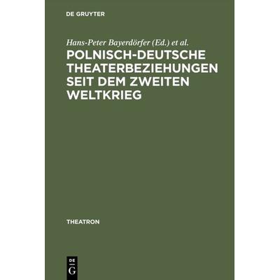 Polnisch-deutsche Theaterbeziehungen seit dem Zweiten Weltkrieg, Gebundene Ausgabe von Hans-Peter Bayerdörfer,Malgorzata Leyko,Malgorzata Sugiera, De