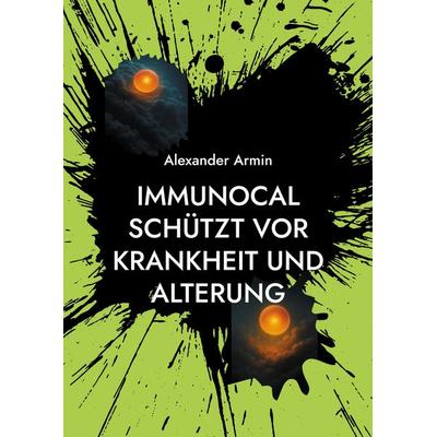 Immunocal schützt vor Krankheit und Alterung, Taschenbuch von Alexander Armin, BoD – Books on Demand, 978-3-695-10289-1