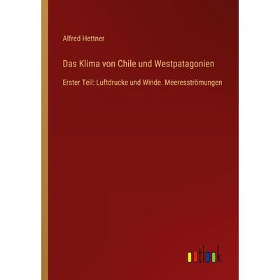 Das Klima von Chile und Westpatagonien, Taschenbuch von Alfred Hettner, Outlook, 978-3-368-53765-4