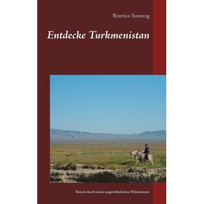 Entdecke Turkmenistan, Taschenbuch von Beatrice Sonntag, BoD – Books on Demand, 978-3-7357-5776-0