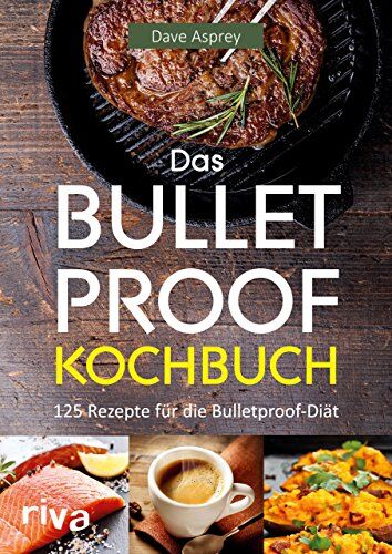 Dave Asprey - Das Bulletproof-Kochbuch: 125 Rezepte für die Bulletproof-Diät - Preis vom 17.10.2026 19:25:27 h