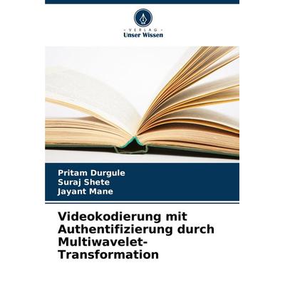 Videokodierung mit Authentifizierung durch Multiwavelet-Transformation, Taschenbuch von Pritam Durgule,Suraj Shete,Jayant Mane, Verlag Unser Wissen,