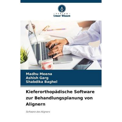 Kieferorthopädische Software zur Behandlungsplanung von Alignern, Taschenbuch von Madhu Meena,Ashish Garg,Shabdika Baghel, Verlag Unser Wissen,