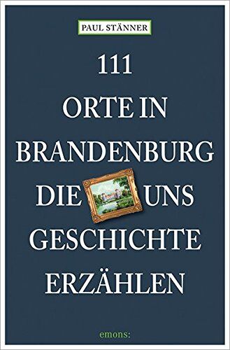Paul Stänner - 111 Orte in Brandenburg, die uns Geschichte erzählen: Reiseführer - Preis vom 11.10.2026 03:10:56 h