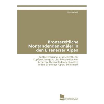 Bronzezeitliche Montandendenkmäler in den Eisenerzer Alpen, Taschenbuch von Horst Weinek, Südwestdeutscher Verlag für Hochschulschriften,