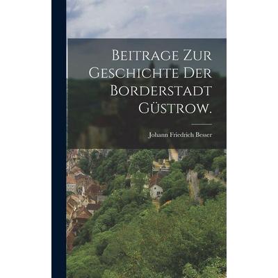 Beitrage zur Geschichte der Borderstadt Güstrow., Gebundene Ausgabe von Johann Friedrich Besser, Hutson Street Press, 978-1-01-781731-7