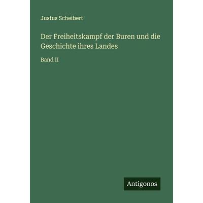 Der Freiheitskampf der Buren und die Geschichte ihres Landes, Taschenbuch von Justus Scheibert, Antigonos Verlag, 978-3-563-43980-7