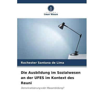 Die Ausbildung im Sozialwesen an der UFES im Kontext des Reuni, Taschenbuch von Rochester Santana de Lima, Verlag Unser Wissen, 978-620-9-50205-7