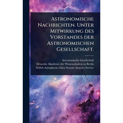 Astronomische Nachrichten. Unter Mitwirkung des Vorstandes der Astronomischen Gesellschaft., Gebundene Ausgabe von Astronomische Gesellschaft, Legare