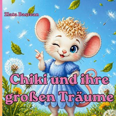 Chiki und ihre großen Träume, Taschenbuch von Zlata Bastean, BoD – Books on Demand, 978-3-695-19250-2