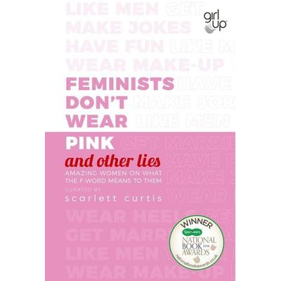 Feminists Don't Wear Pink (and other lies), Taschenbuch von Scarlett Curtis, Penguin Books Ltd, 978-0-241-41836-9