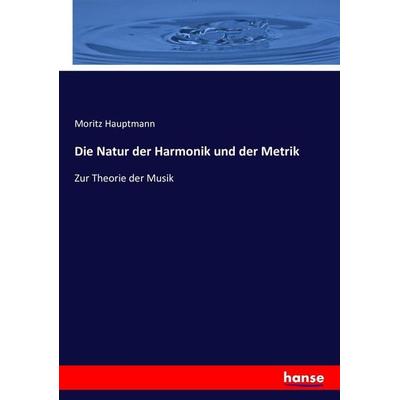 Die Natur der Harmonik und der Metrik, Taschenbuch von Moritz Hauptmann, Hansebooks, 978-3-7434-6292-2