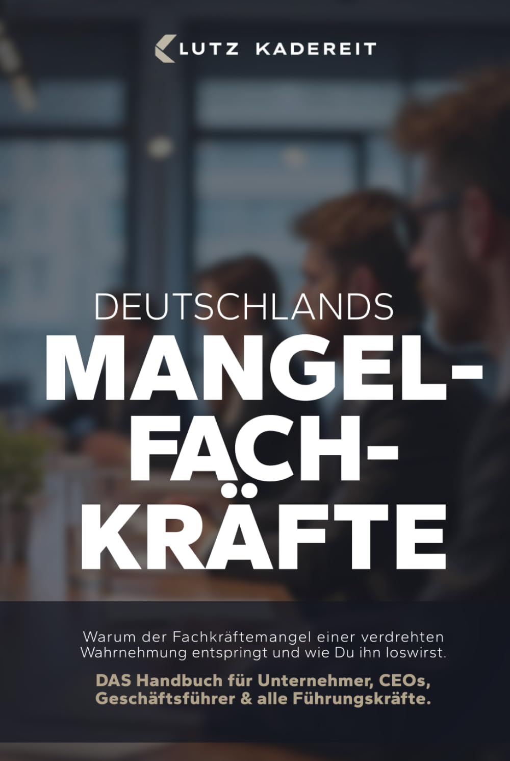 Lutz Kadereit - Deutschlands Mangelfachkräfte: Warum der Fachkräftemangel einer verdrehten Wahrnehmung entspringt und wie Du ihn loswirst: Warum der Fachkräftemangel ... CEOs, Geschäftsführer und Top-Führungskräfte - Preis vom 09.10.2026 07:28:09 h