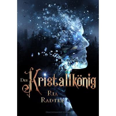 Der Kristallkönig, Taschenbuch von Ria Radtke, Drachenmond Verlag GmbH