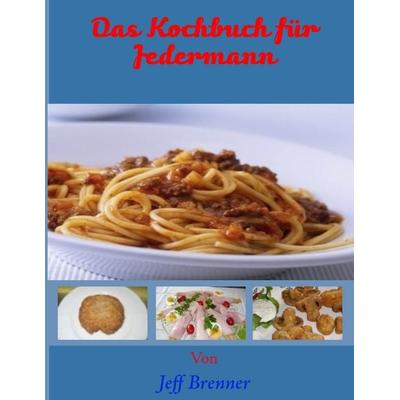 Das Kochbuch für Jedermann, Taschenbuch von Jeff Brenner, BoD – Books on Demand, 978-3-8448-0647-2
