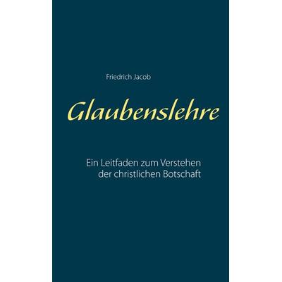 Glaubenslehre, Taschenbuch von Friedrich Jacob, BoD – Books on Demand, 978-3-7504-2956-7