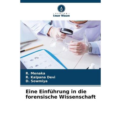 Eine Einführung in die forensische Wissenschaft, Taschenbuch von R. Menaka,R. Kalpana Devi,D. Sowmiya, Verlag Unser Wissen, 978-620-9-07409-7