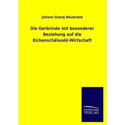 Die Gerbrinde mit besonderer Beziehung auf die Eichenschälwald-Wirtschaft, Taschenbuch von Johann Georg Neubrand, Salzwasser, 978-3-8460-1451-6