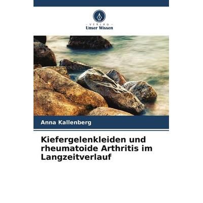 Kiefergelenkleiden und rheumatoide Arthritis im Langzeitverlauf, Taschenbuch von Anna Kallenberg, Verlag Unser Wissen