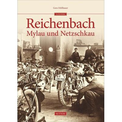 Reichenbach, Mylau, Netzschkau, Gebundene Ausgabe von Gero Fehlhauer, Sutton, 978-3-95400-417-1