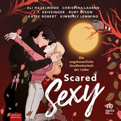 Scared Sexy - Die ungeheuerliche Unzähmbarkeit der Liebe - Ali Hazelwood,Ruby Dixon,Christina Lauren,J.T. Geissinger,Katee Robert, Audio,