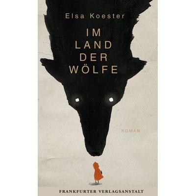 Im Land der Wölfe, Gebundene Ausgabe von Elsa Koester, Frankfurter Verlagsanstalt, 978-3-627-00320-3