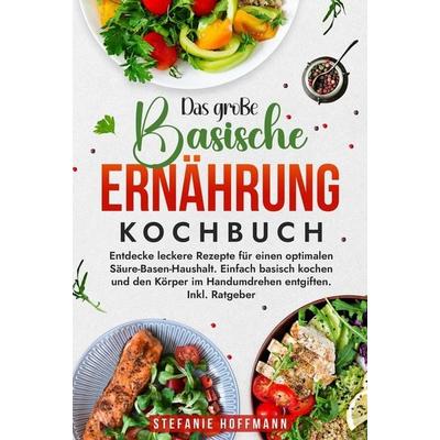 Das große Basische Ernährung Kochbuch, Gebundene Ausgabe von Stefanie Hoffmann, Tolino media, 978-3-7592-6289-9