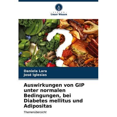 Auswirkungen von GIP unter normalen Bedingungen, bei Diabetes mellitus und Adipositas, Taschenbuch von Daniela Lara,José Iglesias, Verlag Unser